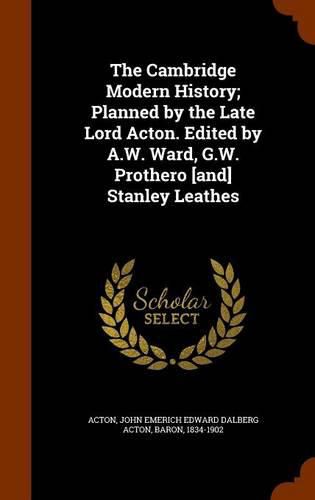 The Cambridge Modern History; Planned by the Late Lord Acton. Edited by A.W. Ward, G.W. Prothero [And] Stanley Leathes