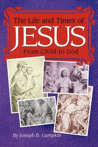 Cover image for The Life and Times of Jesus: From Child to God: Including The Infancy Gospels