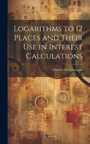 Cover image for Logarithms to 12 Places and Their use in Interest Calculations