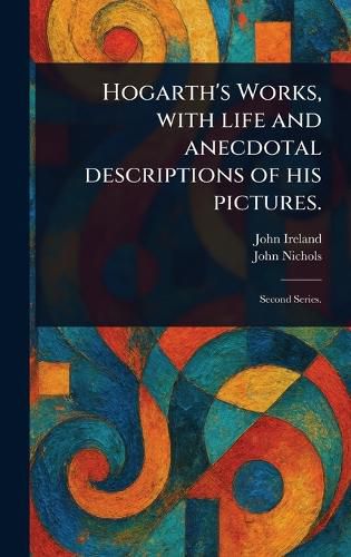 Cover image for Hogarth's Works, With Life and Anecdotal Descriptions of His Pictures.