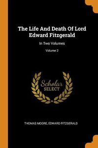 Cover image for The Life and Death of Lord Edward Fitzgerald: In Two Volumes; Volume 2