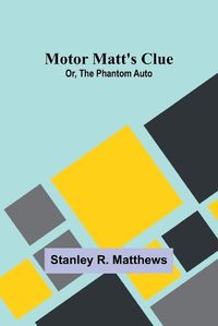 Cover image for Motor Matt's Clue; Or, The Phantom Auto