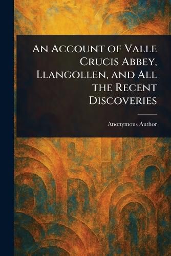 Cover image for An Account of Valle Crucis Abbey, Llangollen, and All the Recent Discoveries