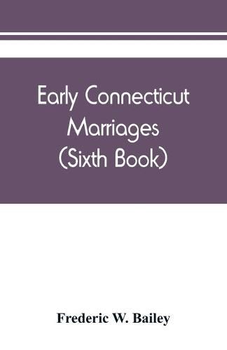 Cover image for Early Connecticut marriages as found on ancient church records prior to 1800 (Sixth Book)