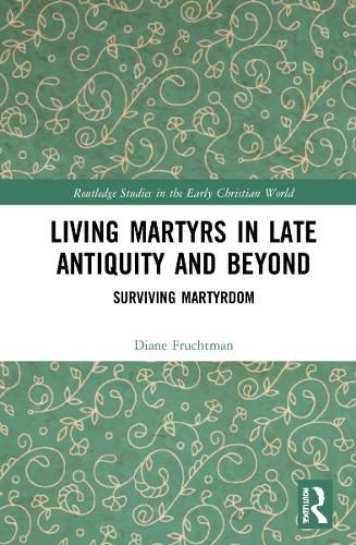 Cover image for Living Martyrs in Late Antiquity and Beyond: Surviving Martyrdom