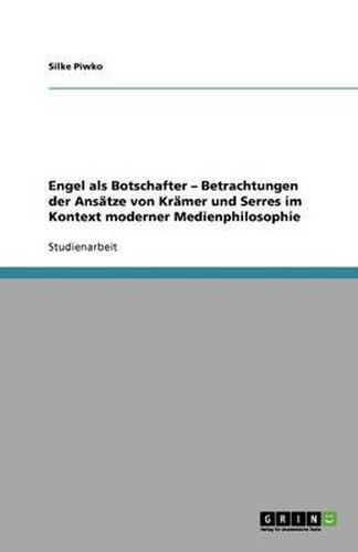 Cover image for Engel als Botschafter - Betrachtungen der Ansatze von Kramer und Serres im Kontext moderner Medienphilosophie