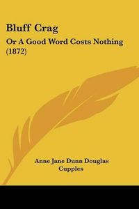 Cover image for Bluff Crag: Or a Good Word Costs Nothing (1872)