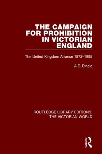 Cover image for The Campaign for Prohibition in Victorian England: The United Kingdom Alliance 1872-1895