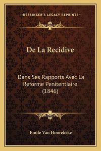 Cover image for de La Recidive: Dans Ses Rapports Avec La Reforme Penitentiaire (1846)