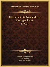 Cover image for Kleinasien Ein Neuland Der Kunstgeschichte (1903) Kleinasien Ein Neuland Der Kunstgeschichte (1903)