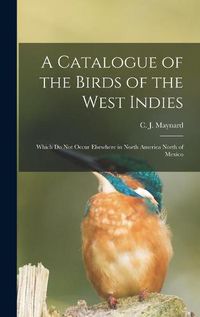 Cover image for A Catalogue of the Birds of the West Indies: Which Do Not Occur Elsewhere in North America North of Mexico