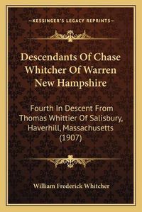 Cover image for Descendants of Chase Whitcher of Warren New Hampshire: Fourth in Descent from Thomas Whittier of Salisbury, Haverhill, Massachusetts (1907)