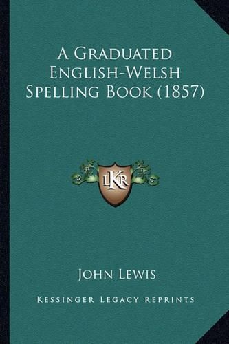 Cover image for A Graduated English-Welsh Spelling Book (1857)