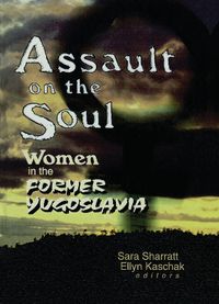 Cover image for Assault on the Soul: Women in the Former Yugoslavia: Assault on the Soul: Women in the Former Yugoslavia has been co-published simultaneously as Women & Therapy, Volume 22, Number 1 1999.