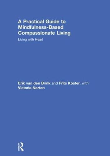 Cover image for A Practical Guide to Mindfulness-Based Compassionate Living: Living with Heart