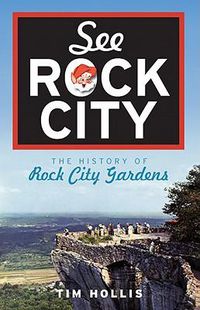 Cover image for See Rock City: The History of Rock City Gardens