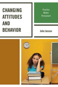 Cover image for Changing Attitudes and Behavior: Practice Makes Permanent