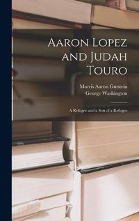 Cover image for Aaron Lopez and Judah Touro; a Refugee and a Son of a Refugee