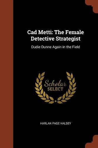 Cover image for CAD Metti: The Female Detective Strategist: Dudie Dunne Again in the Field