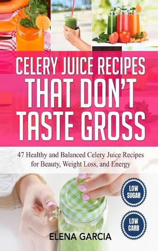 Cover image for Celery Juice Recipes That Don't Taste Gross: 47 Healthy and Balanced Celery Juice Recipes for Beauty, Weight Loss and Energy