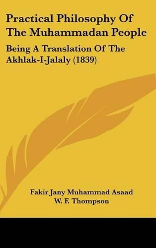 Cover image for Practical Philosophy of the Muhammadan People: Being a Translation of the Akhlak-I-Jalaly (1839)