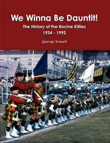 Cover image for We Winna Be Dauntit! The History of the Racine Kilties Drum and Bugle Corps 1934 - 1992