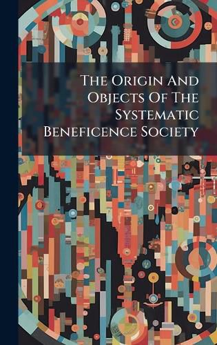 Cover image for The Origin And Objects Of The Systematic Beneficence Society