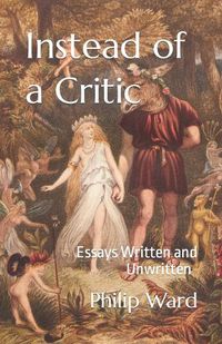 Cover image for Instead of a Critic: Essays Written and Unwritten