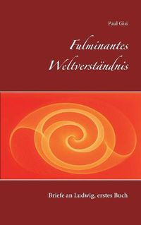 Cover image for Fulminantes Weltverstandnis: Briefe an Ludwig, erstes Buch