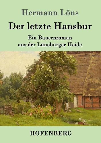 Der letzte Hansbur: Ein Bauernroman aus der Luneburger Heide