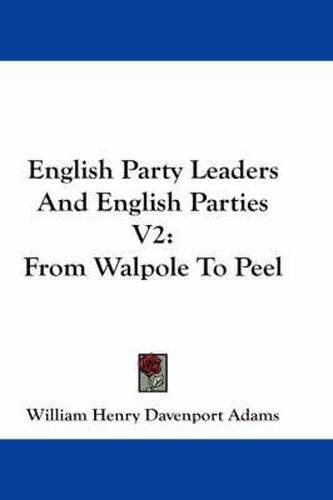 Cover image for English Party Leaders and English Parties V2: From Walpole to Peel
