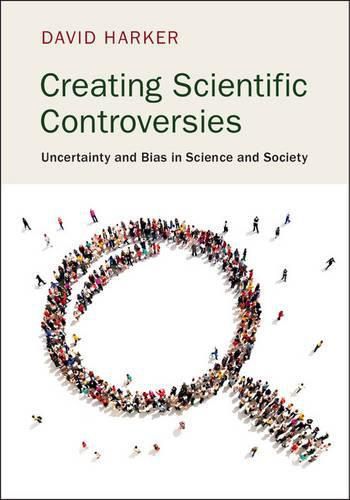 Cover image for Creating Scientific Controversies: Uncertainty and Bias in Science and Society