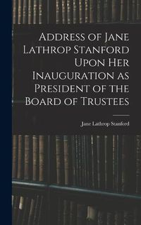 Cover image for Address of Jane Lathrop Stanford Upon her Inauguration as President of the Board of Trustees