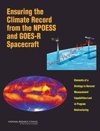 Cover image for Ensuring the Climate Record from the NPOESS and GOES-R Spacecraft: Elements of a Strategy to Recover Measurement Capabilities Lost in Program Restructuring