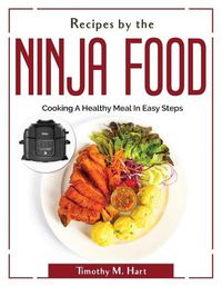 Cover image for Recipes by the Ninja Food: Cooking A Healthy Meal In Easy Steps