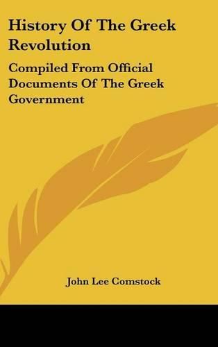 Cover image for History of the Greek Revolution: Compiled from Official Documents of the Greek Government