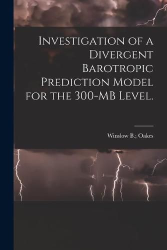 Cover image for Investigation of a Divergent Barotropic Prediction Model for the 300-MB Level.