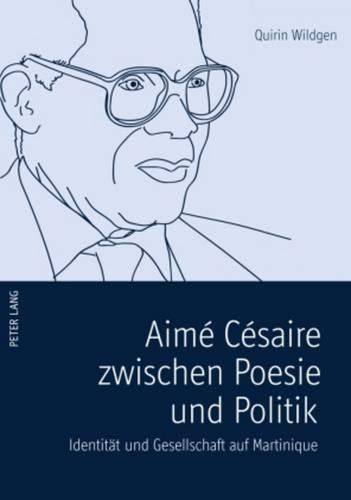 Aime Cesaire Zwischen Poesie Und Politik: Identitaet Und Gesellschaft Auf Martinique