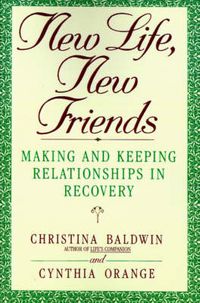 Cover image for New Life, New Friends: Making and Keeping Relationships in Recovery