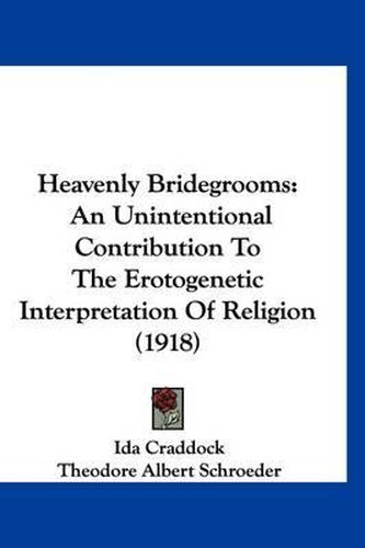 Cover image for Heavenly Bridegrooms: An Unintentional Contribution to the Erotogenetic Interpretation of Religion (1918)