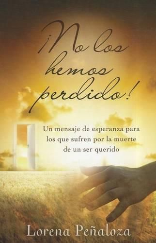 Cover image for !No Los Hemos Perdido!: Un Mensaje de Esperanza Para Los Que Sufren Por La Muerte de Un Ser Querido