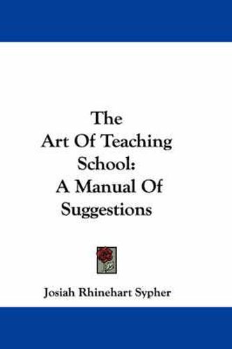 Cover image for The Art Of Teaching School: A Manual Of Suggestions