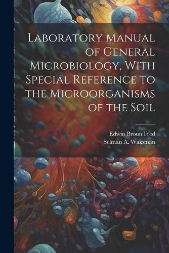 Cover image for Laboratory Manual of General Microbiology, With Special Reference to the Microorganisms of the Soil