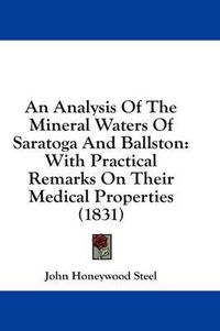 Cover image for An Analysis of the Mineral Waters of Saratoga and Ballston: With Practical Remarks on Their Medical Properties (1831)