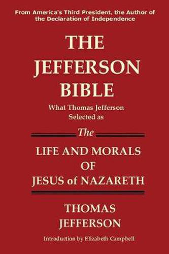 Cover image for The Jefferson Bible What Thomas Jefferson Selected as the Life and Morals of Jesus of Nazareth