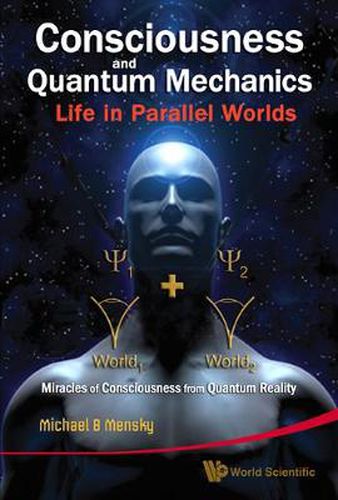 Cover image for Consciousness And Quantum Mechanics: Life In Parallel Worlds - Miracles Of Consciousness From Quantum Reality