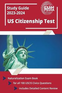 Cover image for US Citizenship Test Study Guide 2022 and 2023: Naturalization Exam Book for all 100 USCIS Civics Questions [Includes Detailed Content Review]