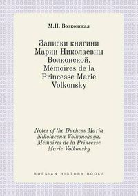 Cover image for Notes of the Duchess Maria Nikolaevna Volkonskaya. Memoires de la Princesse Marie Volkonsky