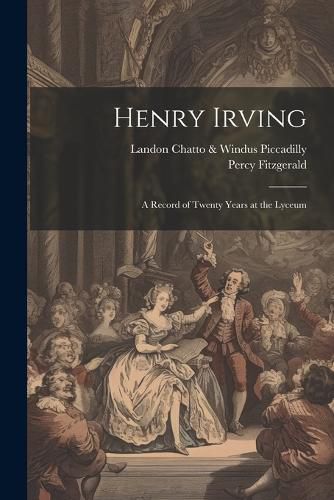 Cover image for Henry Irving; a Record of Twenty Years at the Lyceum