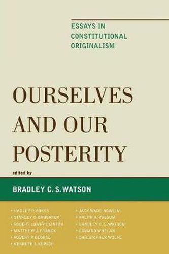 Ourselves and Our Posterity: Essays in Constitutional Originalism